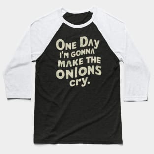 ONE DAY I'M GONNA MAKE THE ONIONS CRY. Baseball T-Shirt